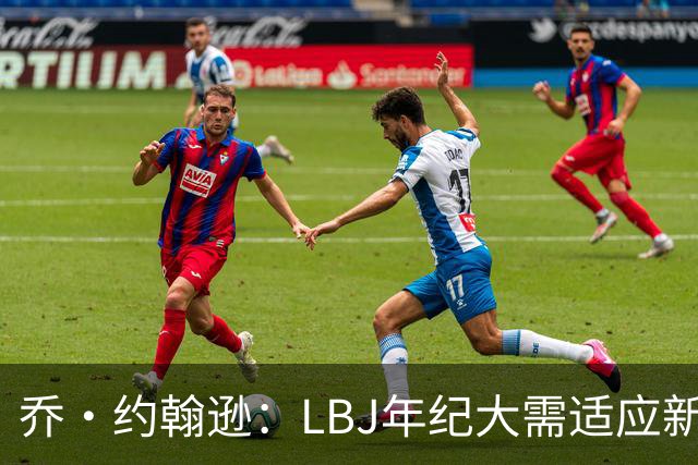 乔·约翰逊：LBJ年纪大需适应新角色 但他仍认为自己比95%球员强